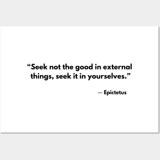 “Seek not the good in external things;seek it in yourselves.” Epictetus Posters and Art